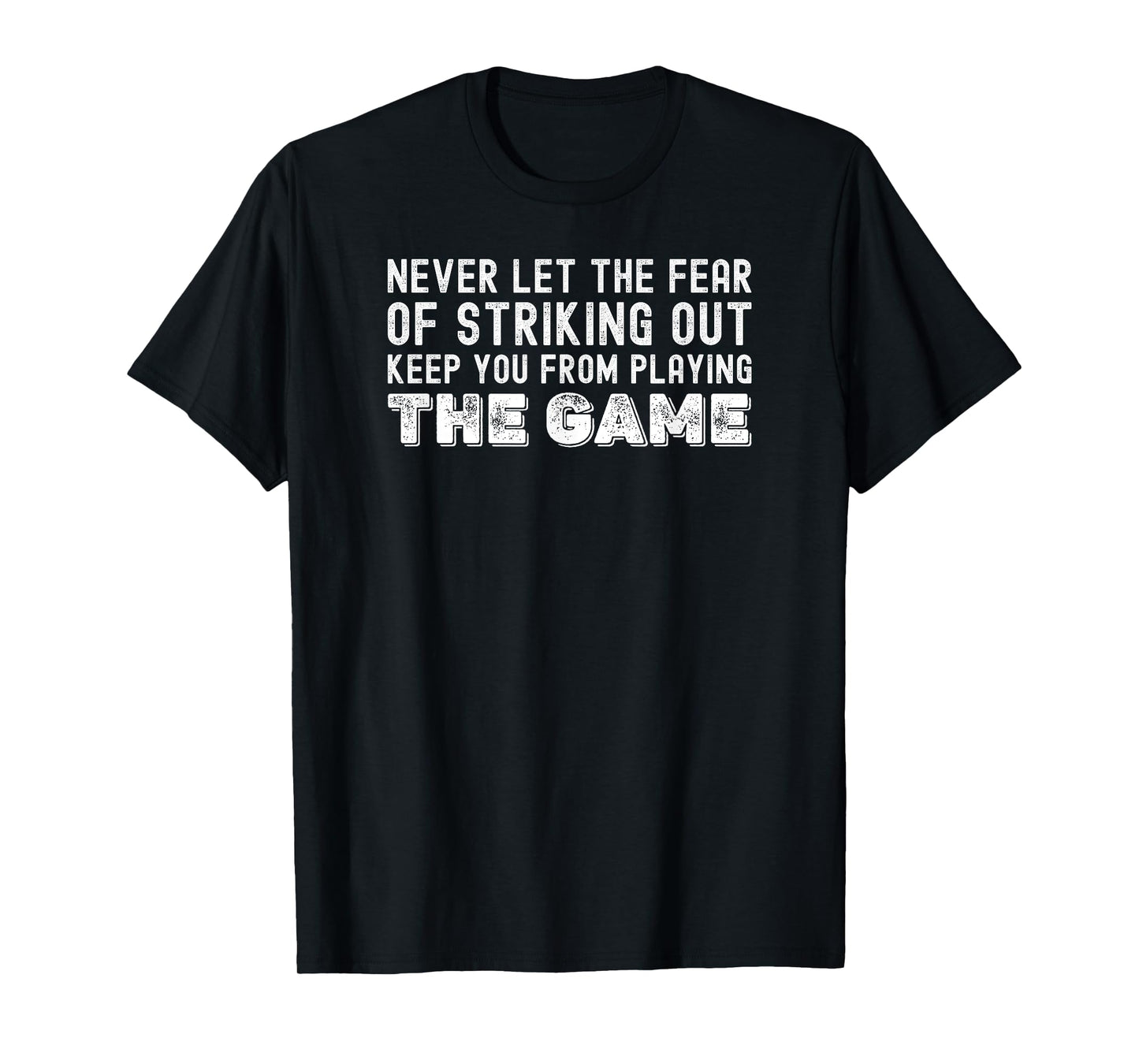 Never Let The Fear Of Striking Out Keep You From Playin Game T-Shirt