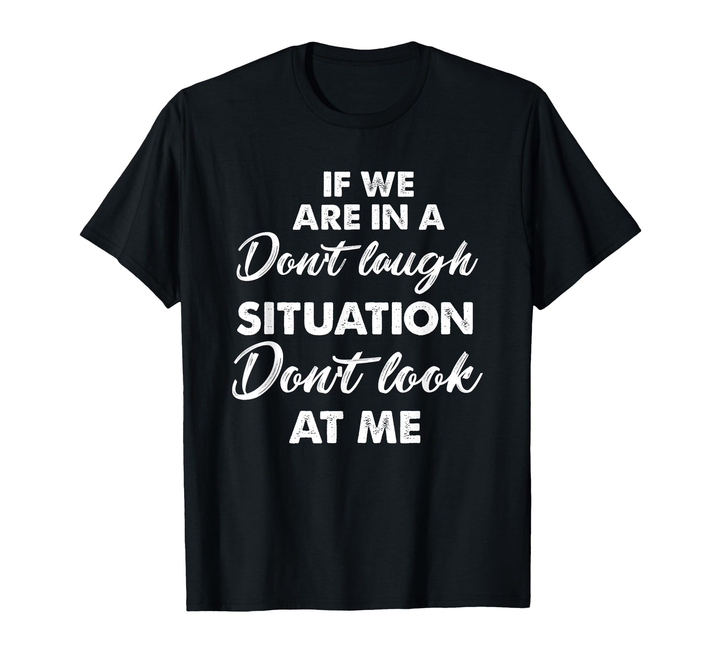 Funny If We Are In A Don't Laugh Situation Don't Look At Me T-Shirt