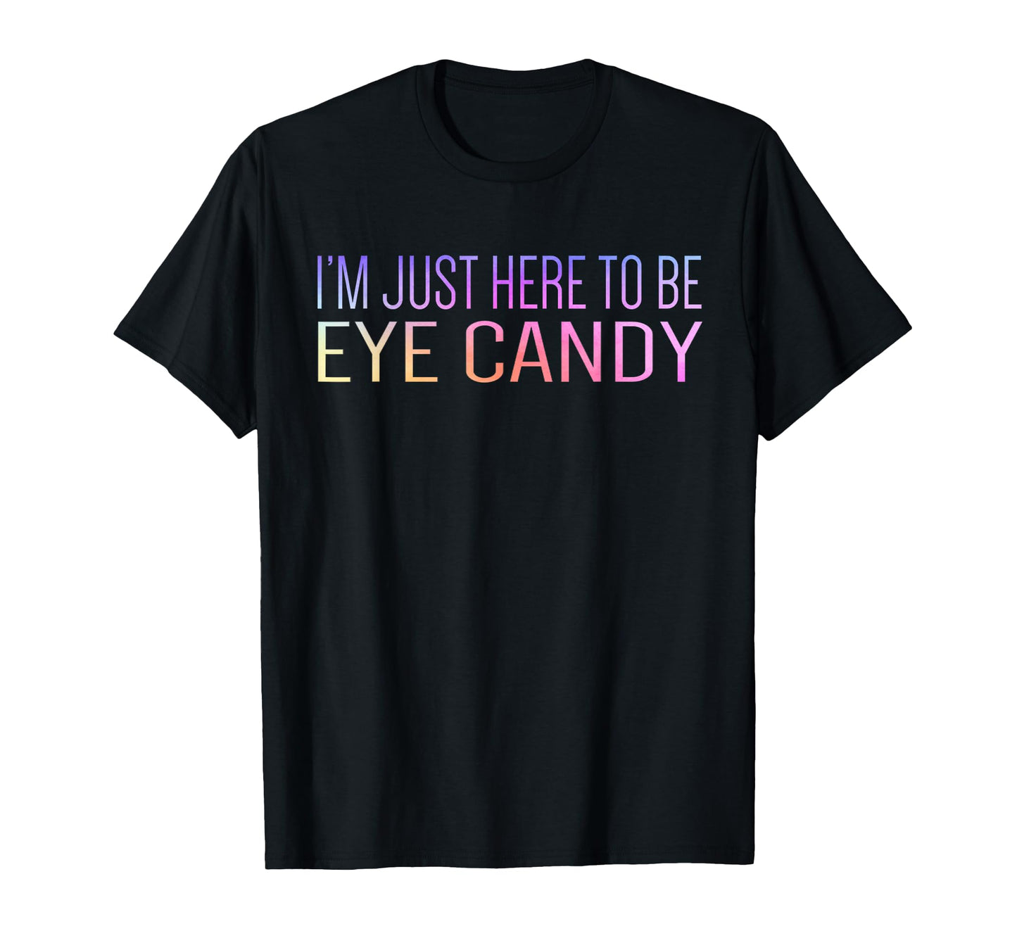 I'm Just Here To Be Eye Candy Funny Gym Rat Gains Fitness T-Shirt