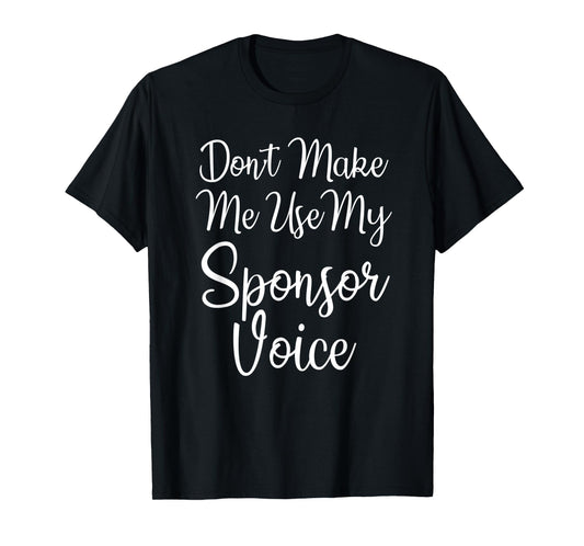 Don't Make Me Use My Sponsor Voice T-Shirt