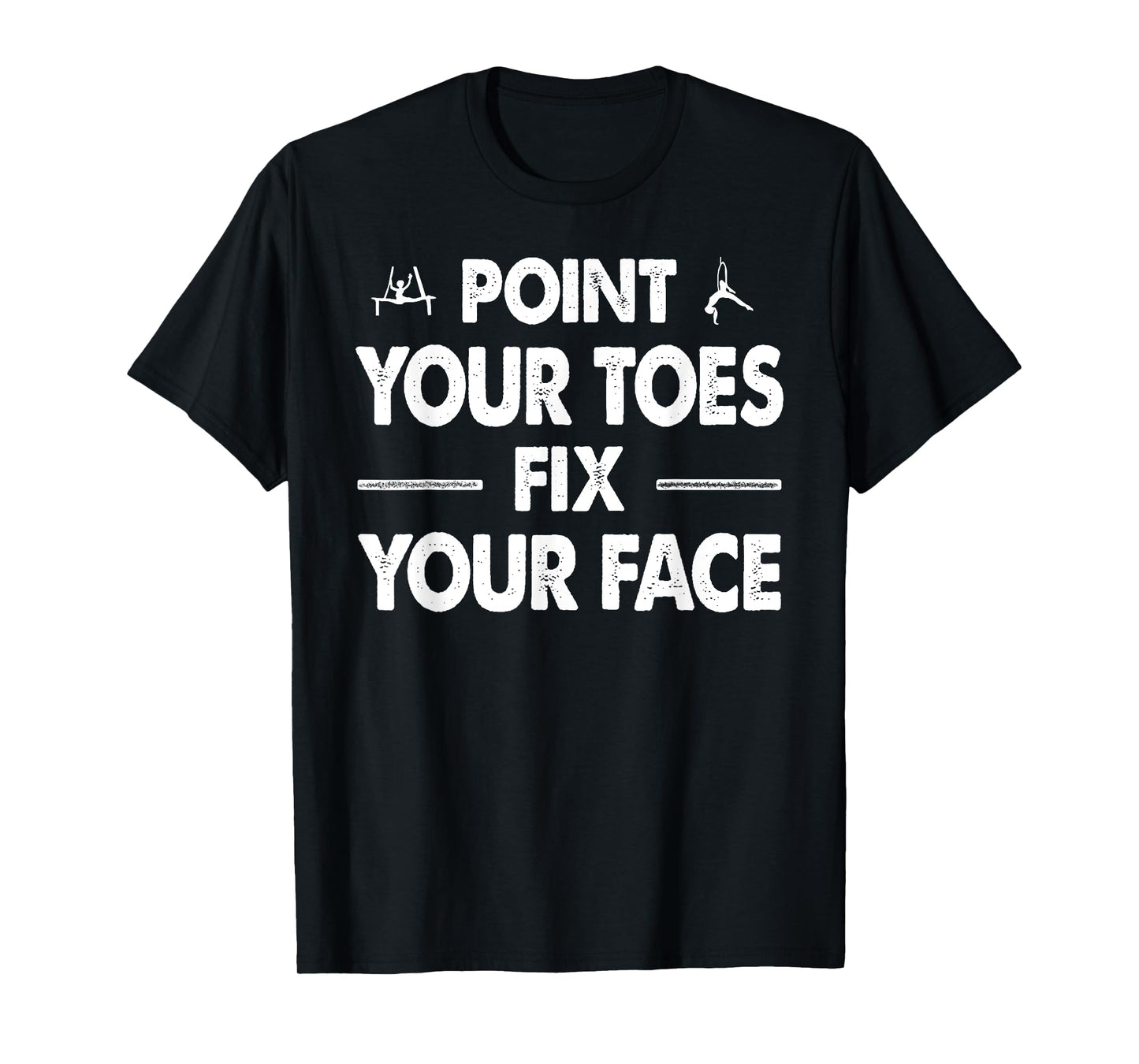Point your Toes Fix your Face T-Shirt