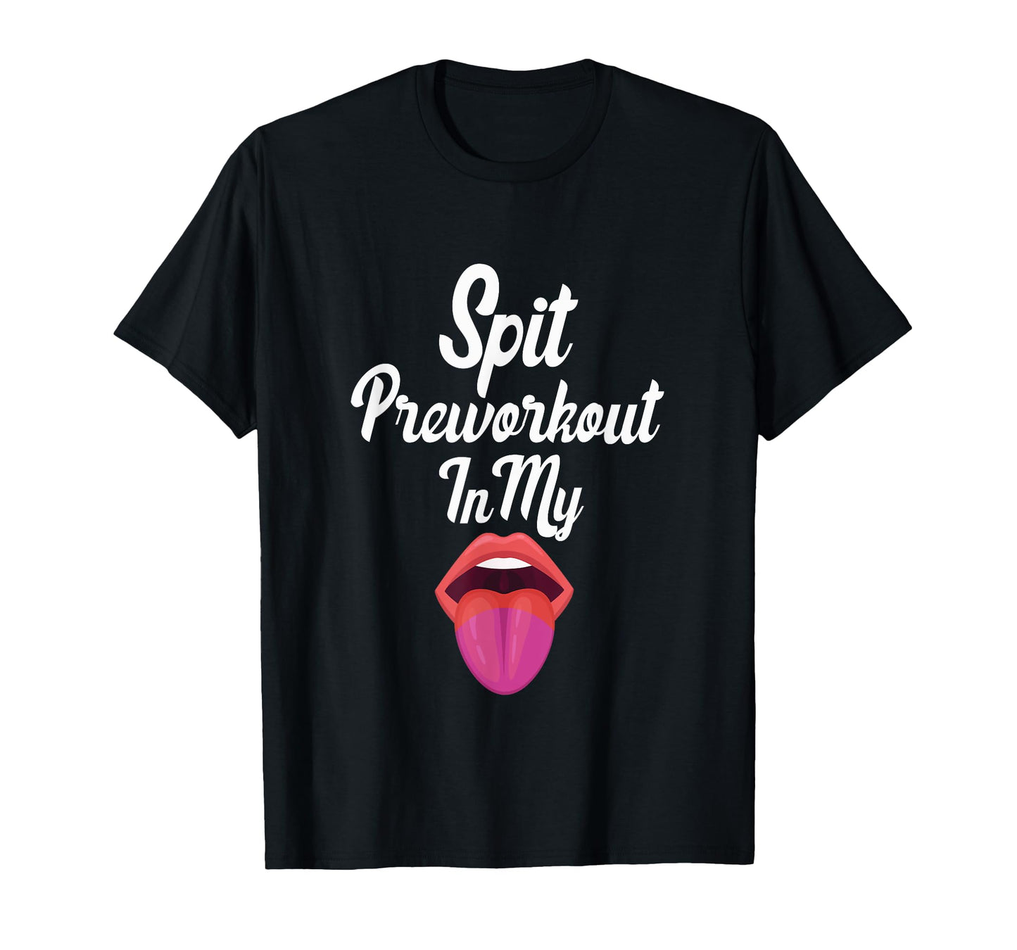 Spit Preworkout In My Mouth T-Shirt