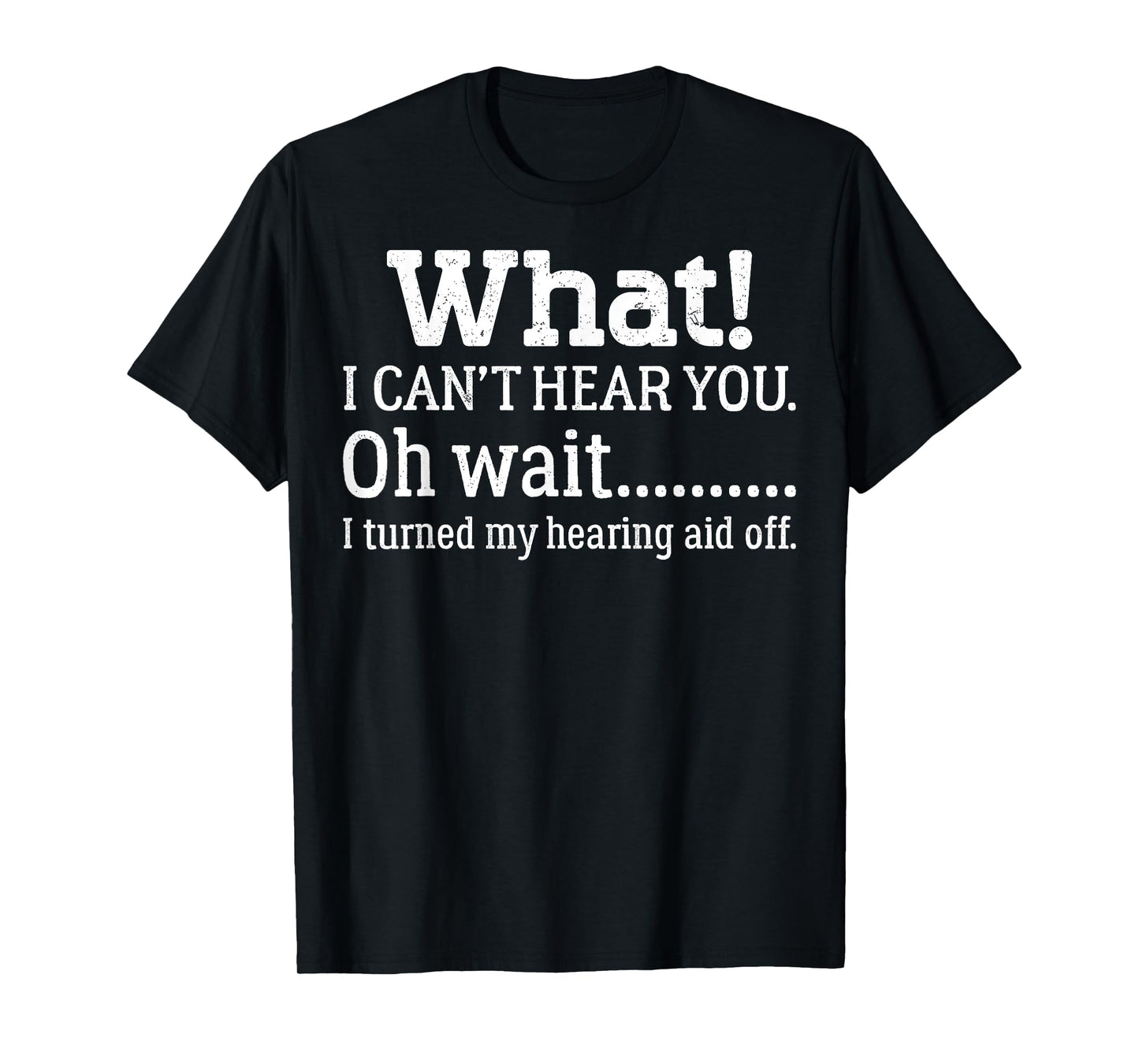 I Can't Hear You I Turned Off Hearing Aid Selective Hearing T-Shirt