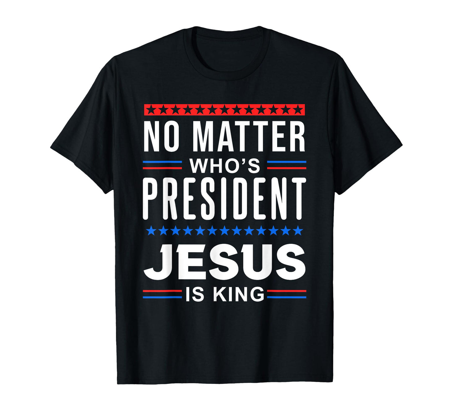 No matter who is president jesus is king Elections T-Shirt