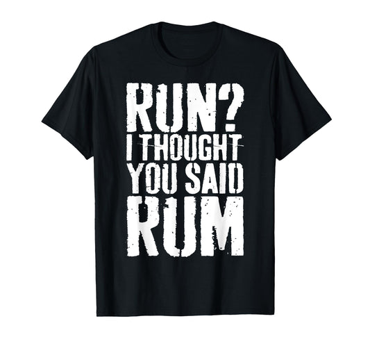 Run I Thought You Said Rum Shirt Funny Men Women Drinking T-Shirt