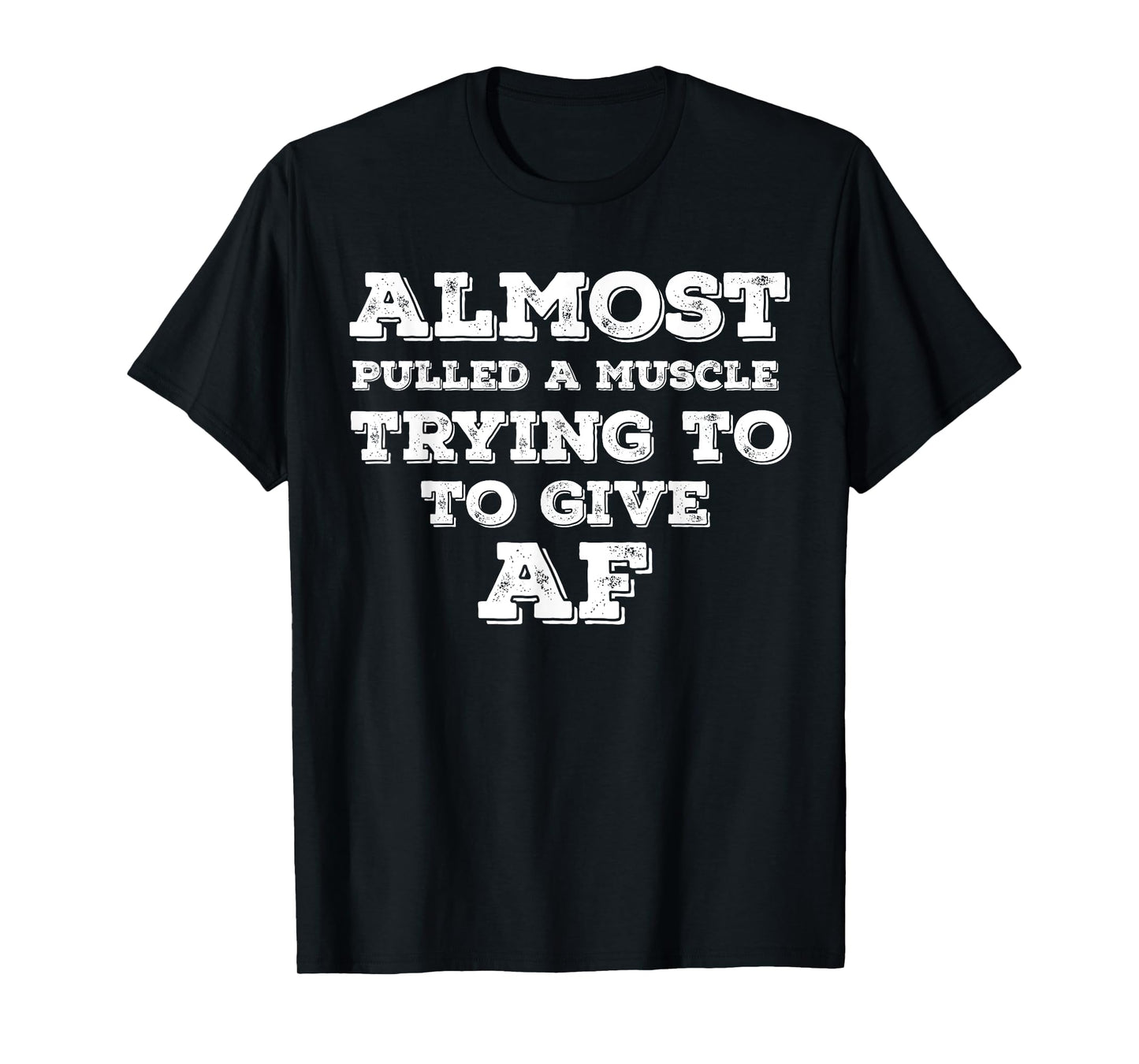 Almost Pulled A Muscle Trying To Give AF T-Shirt