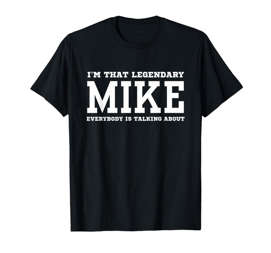 I'm That Legendary Mike Everybody Is Talking About T-Shirt
