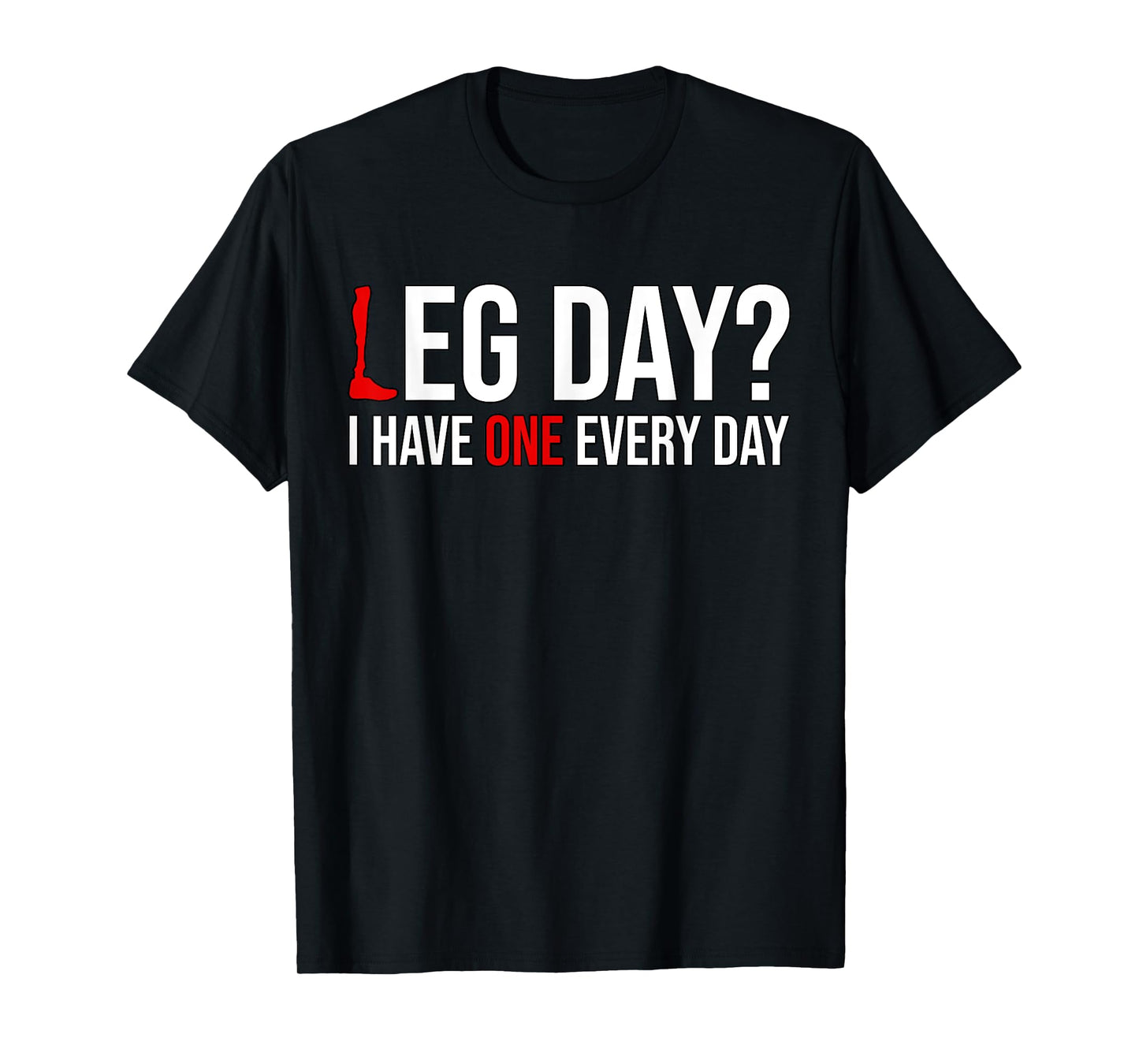 Leg Day? I Have One Every Day Funny Prosthetics Amputee Gym T-Shirt
