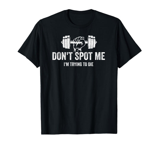 "Don't Spot Me, I'm Trying to Die" Bodybuilding Lifting T-Shirt