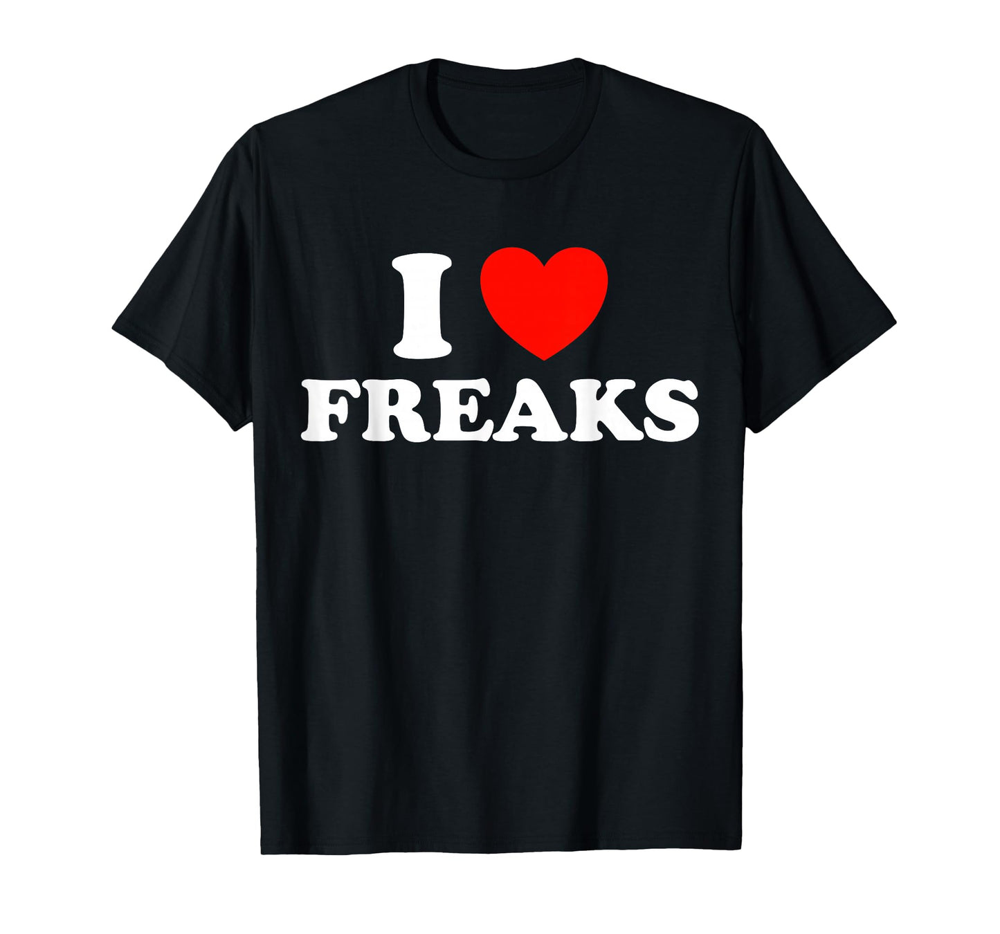 I Love Freaks Funny Cute Weirdo Circus Sideshow Outsider Fan T-Shirt