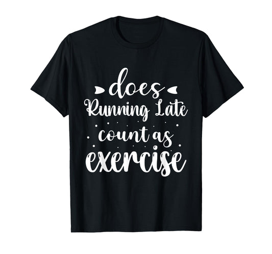 Does Running Late Count As Exercise Funny Workout T-Shirt