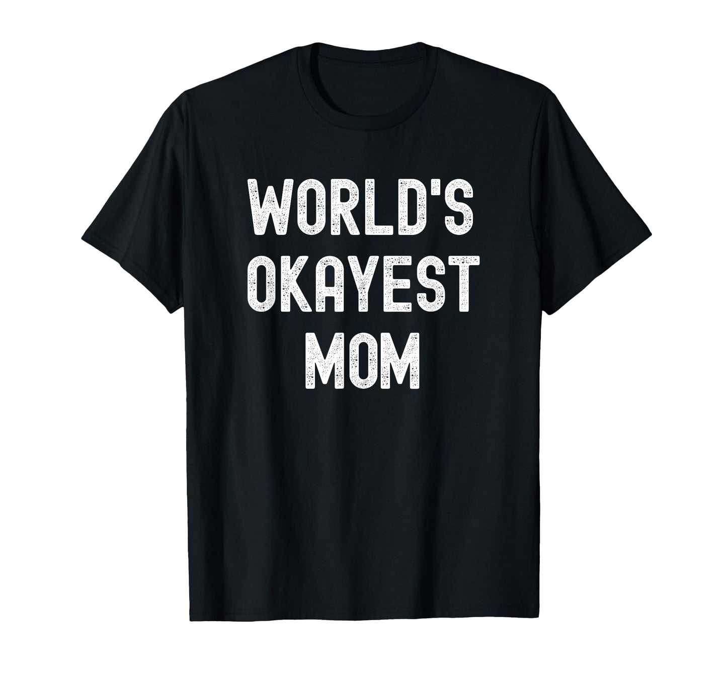 Worlds Okayest Mom Funny Sarcastic Hilarious Mother's Day T-Shirt