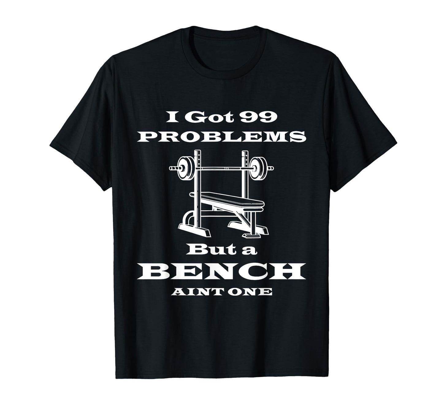 I got 99 problems but a bench aint one workout bodybuilding T-Shirt