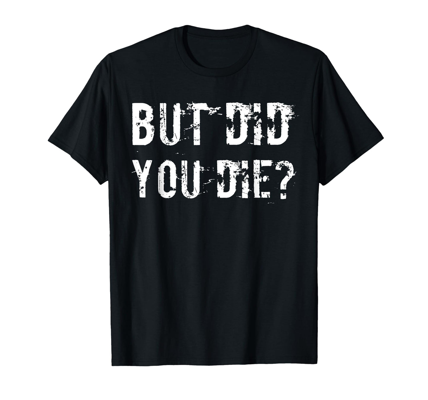 But Did You Die Shirt Funny Workout Fitness Gym T-Shirt
