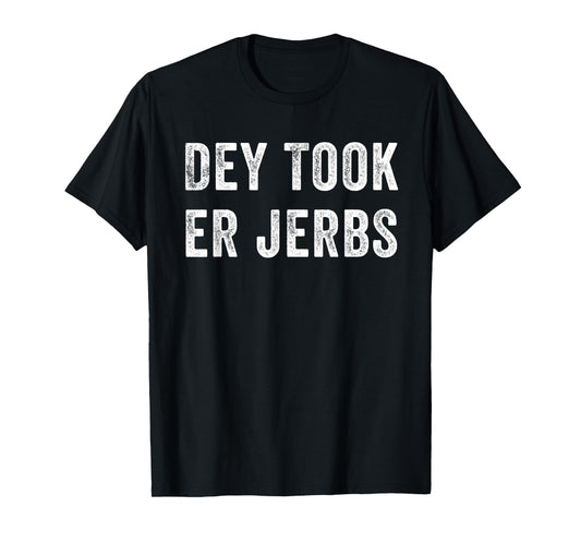 Dey Took Er Jerbs Funny T-Shirt