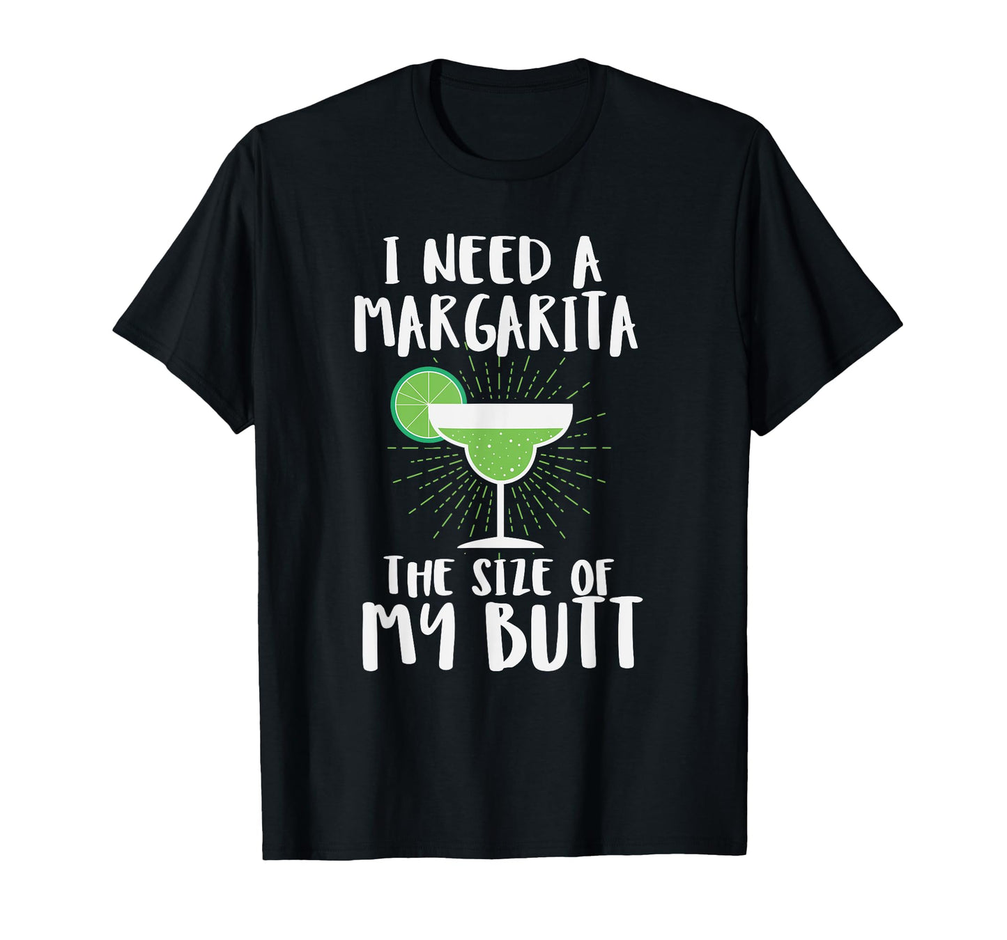 I Need A Margarita The Size Of My Butt Funny Drink T-Shirt