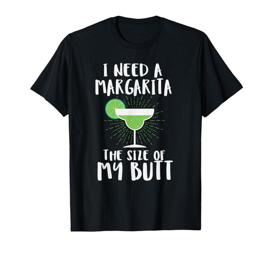 I Need A Margarita The Size Of My Butt Funny Drink T-Shirt