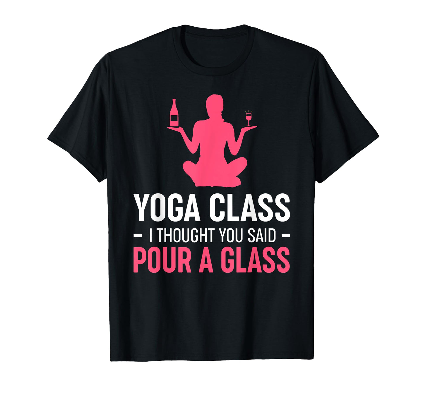 Womens Funny Yoga Class I Thought You Said Pour A Glass T-Shirt