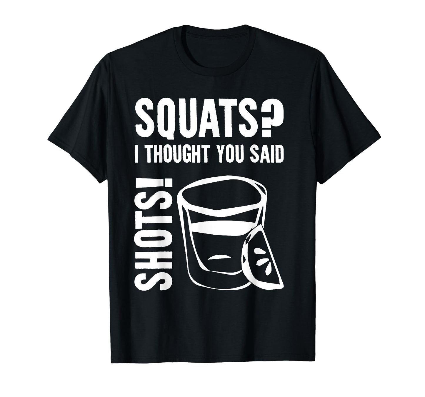 Squats I Thought You Said Shots T-Shirt