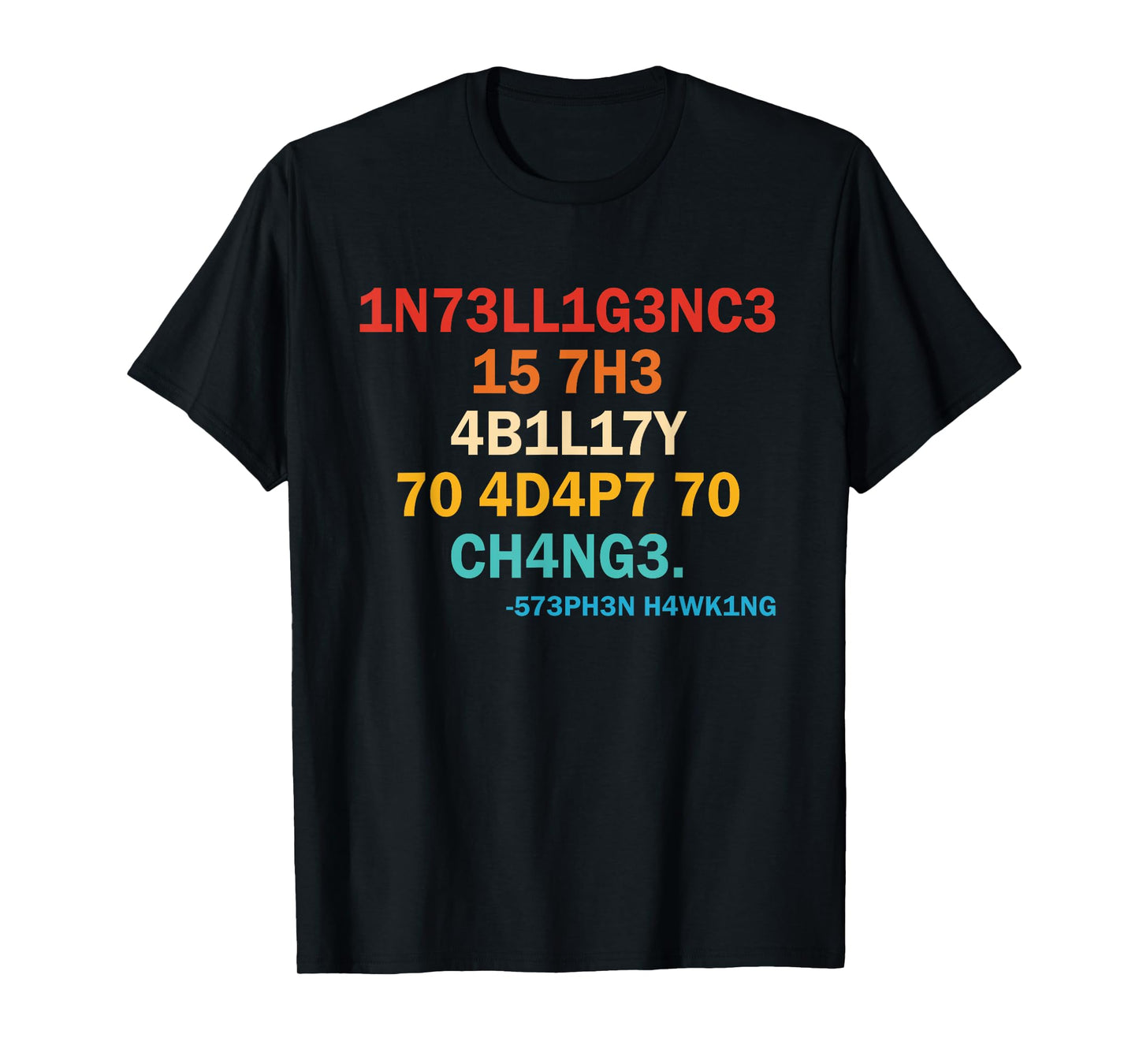 1n73ll1g3nc3 15 7h3 4b1l17y 70 4d4p7 70 Ch4ng3 573ph3n T-Shirt