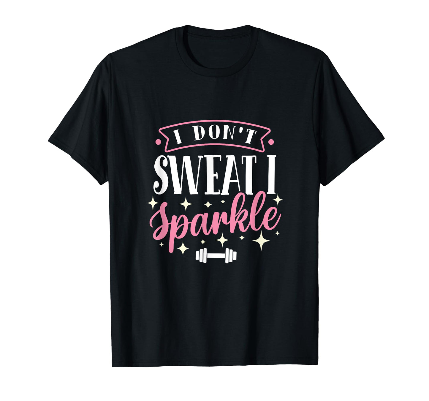 Gym Fitness Workout Funny Don't Sweat I Sparkle Quote T-Shirt