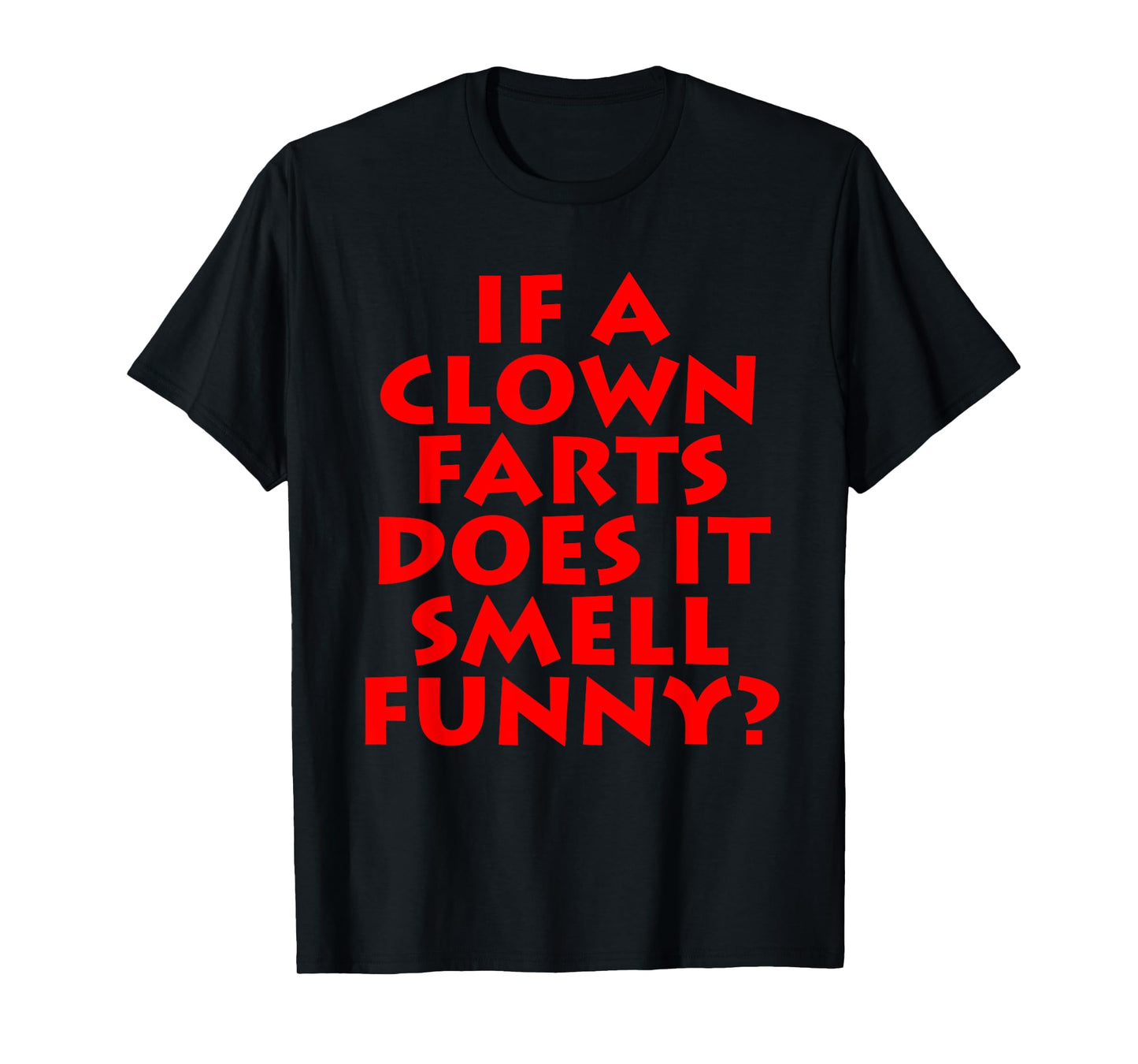 If A Clown Farts Does It Smell Funny? Farting Jokes Gift Men T-Shirt