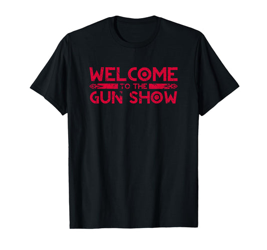 Welcome To The Gun Show T-Shirt T-Shirt