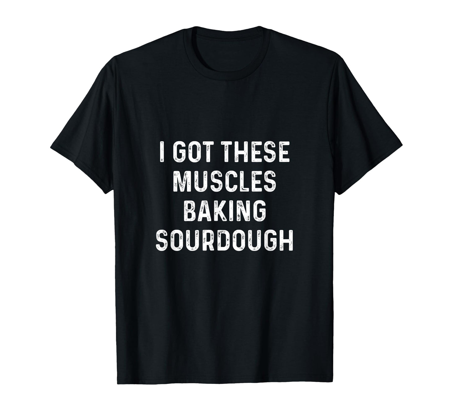 I Got These Muscles Baking Sourdough Baking Gift For Bakers T-Shirt
