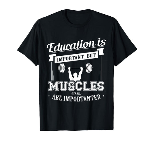 Education Is Important But Muscles Are Importanter T-Shirt