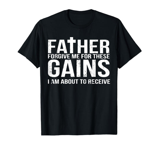 Father Forgive Me For These Gains Funny Fitness Gym Workout T-Shirt