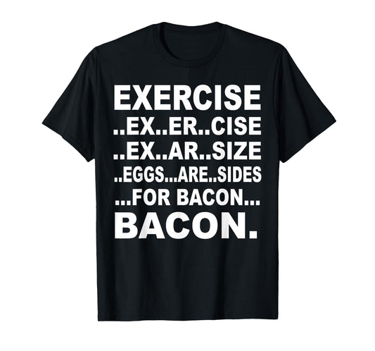 Exercise Exarsize Eggs Are Sides For Bacon T-Shirt