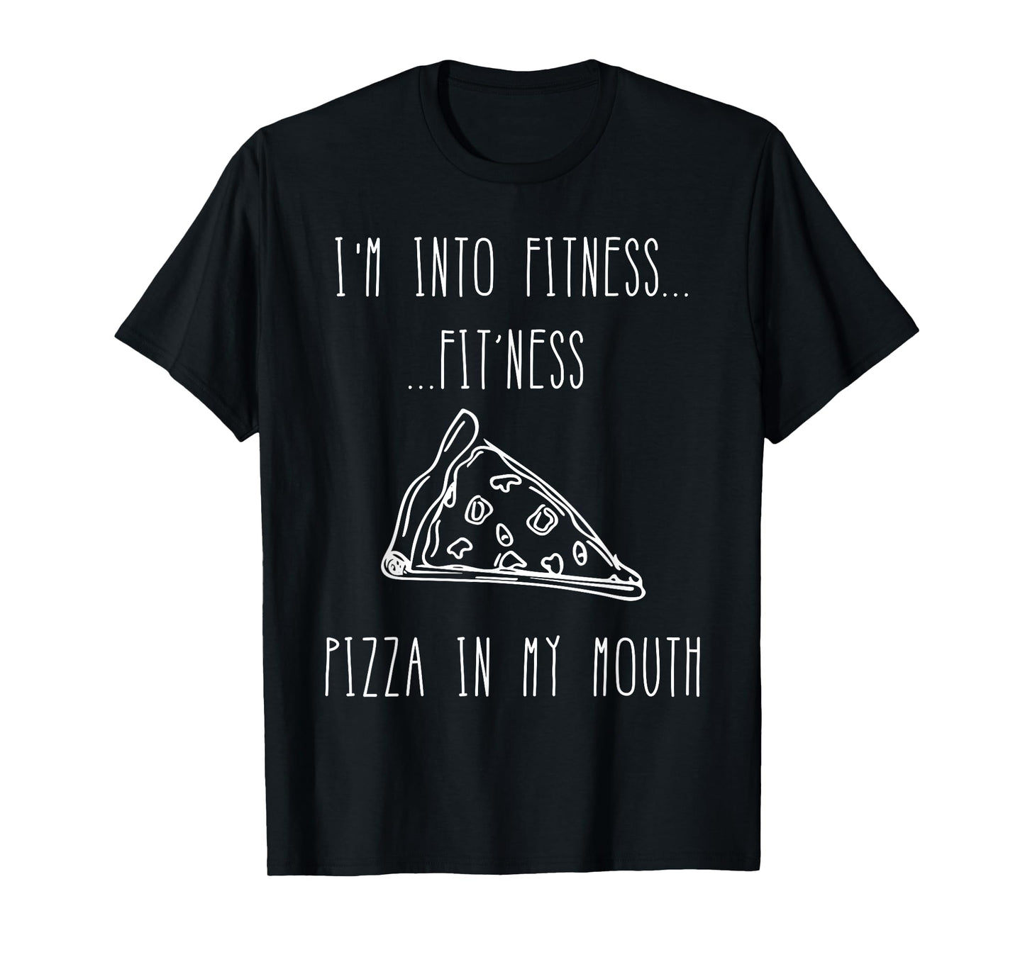 Funny Food Shirt-I'm Into Fitness Fit'ness Pizza In My Mouth T-Shirt
