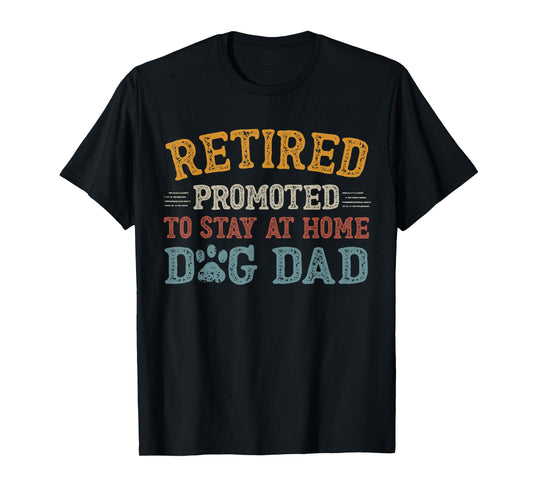 Retired Promoted To Stay At Home Dog Dad Funny Father's Day T-Shirt