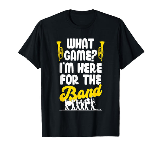 Funny Marching Band What Game I'm Just Here For The Band Mom T-Shirt