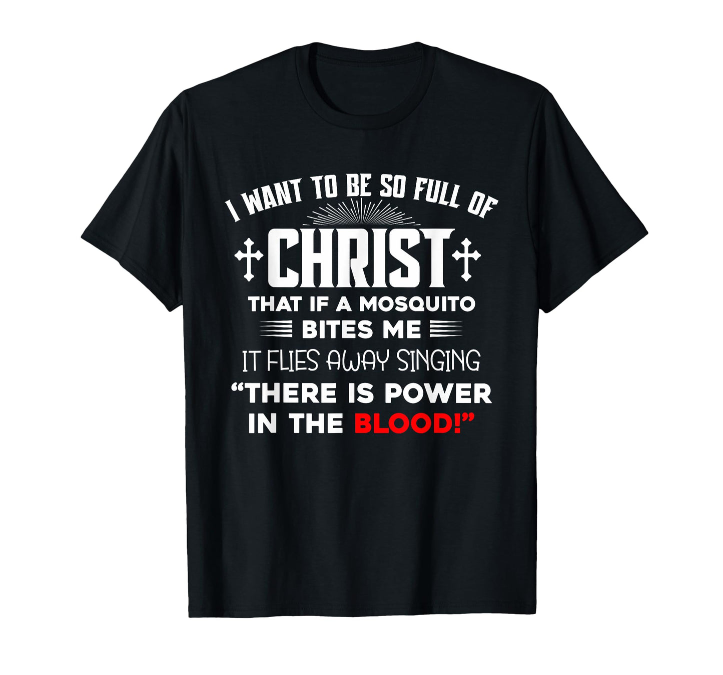 I Want To Be So Full Of Christ There Is Power In the Blood T-Shirt