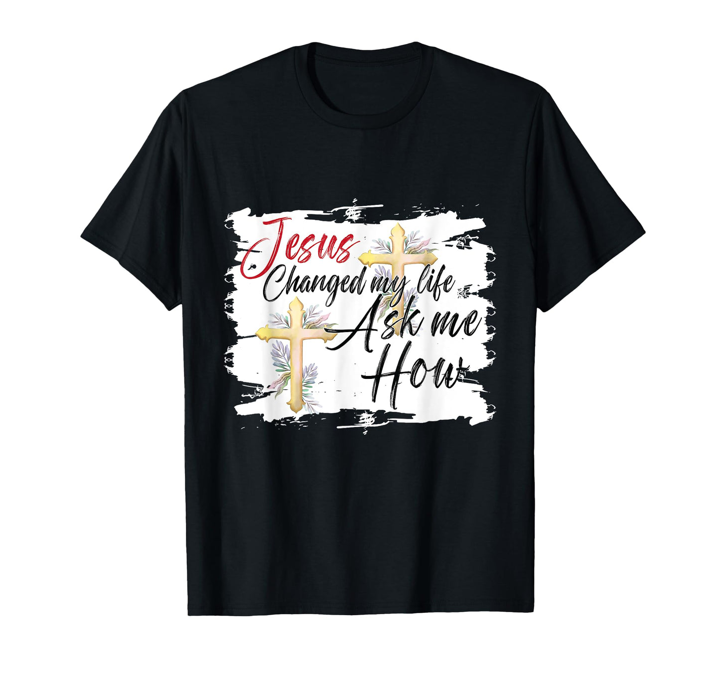 Jesus Changed My Life Ask Me How Jesus christ T-Shirt