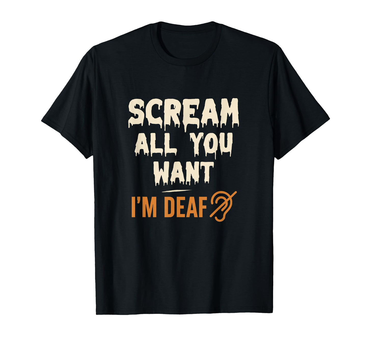 Scream All You Want I'm Deaf Funny Scary Spooky Halloween T-Shirt