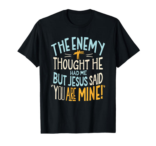 Enemy Thought He Had Me Christian Jesus Said You Are Mine T-Shirt