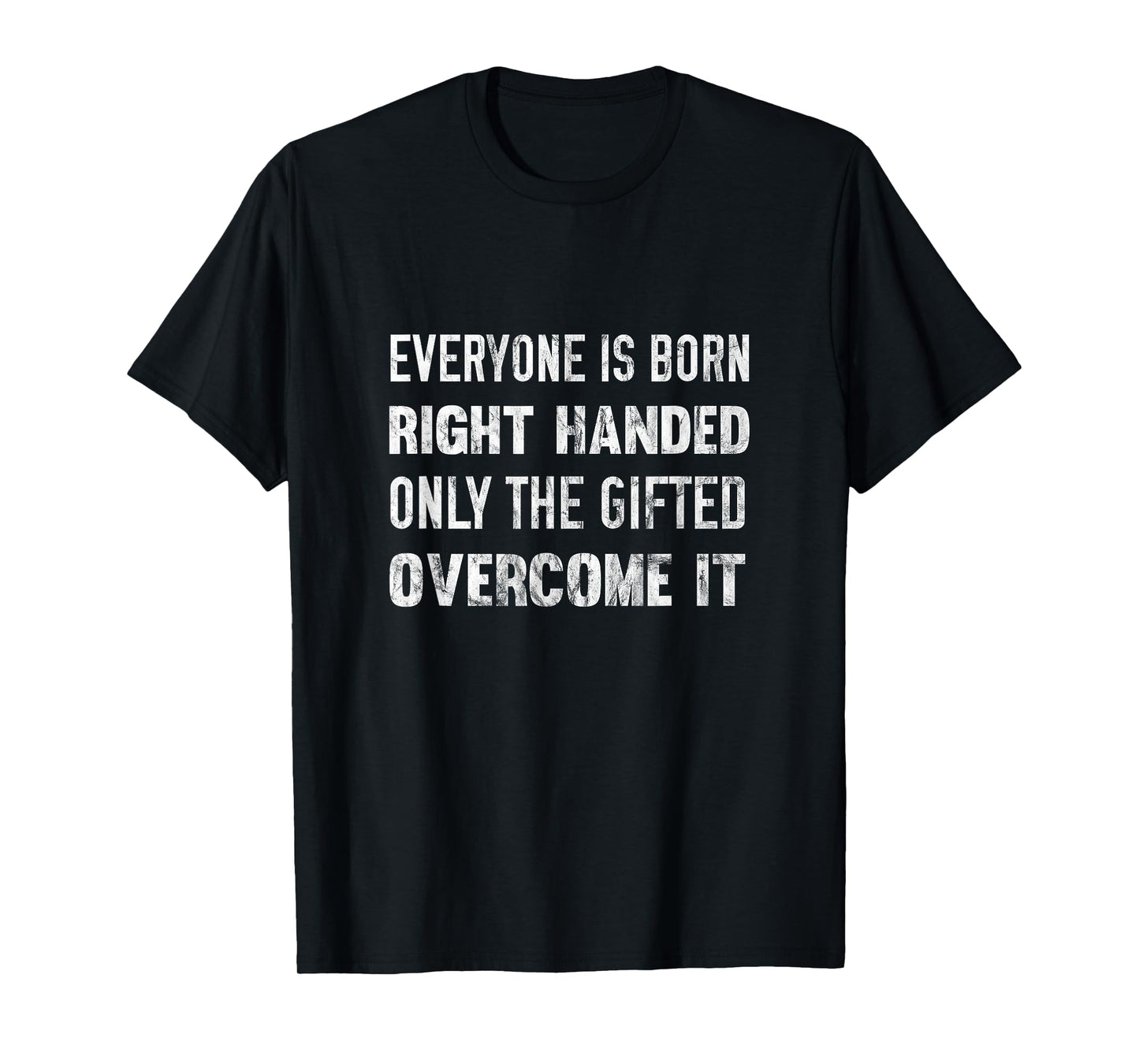 Everyone Is Born Right Handed Gifted Overcome It T-Shirt T-Shirt