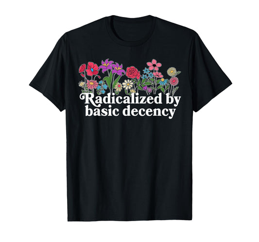 Funny Radicalized By Basic Decency Tee Vintage Floral Womens T-Shirt