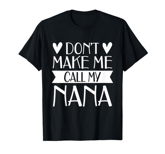 Don’t Make Me Call My Nana Funny Mothers Day Shirt Grandkids T-Shirt