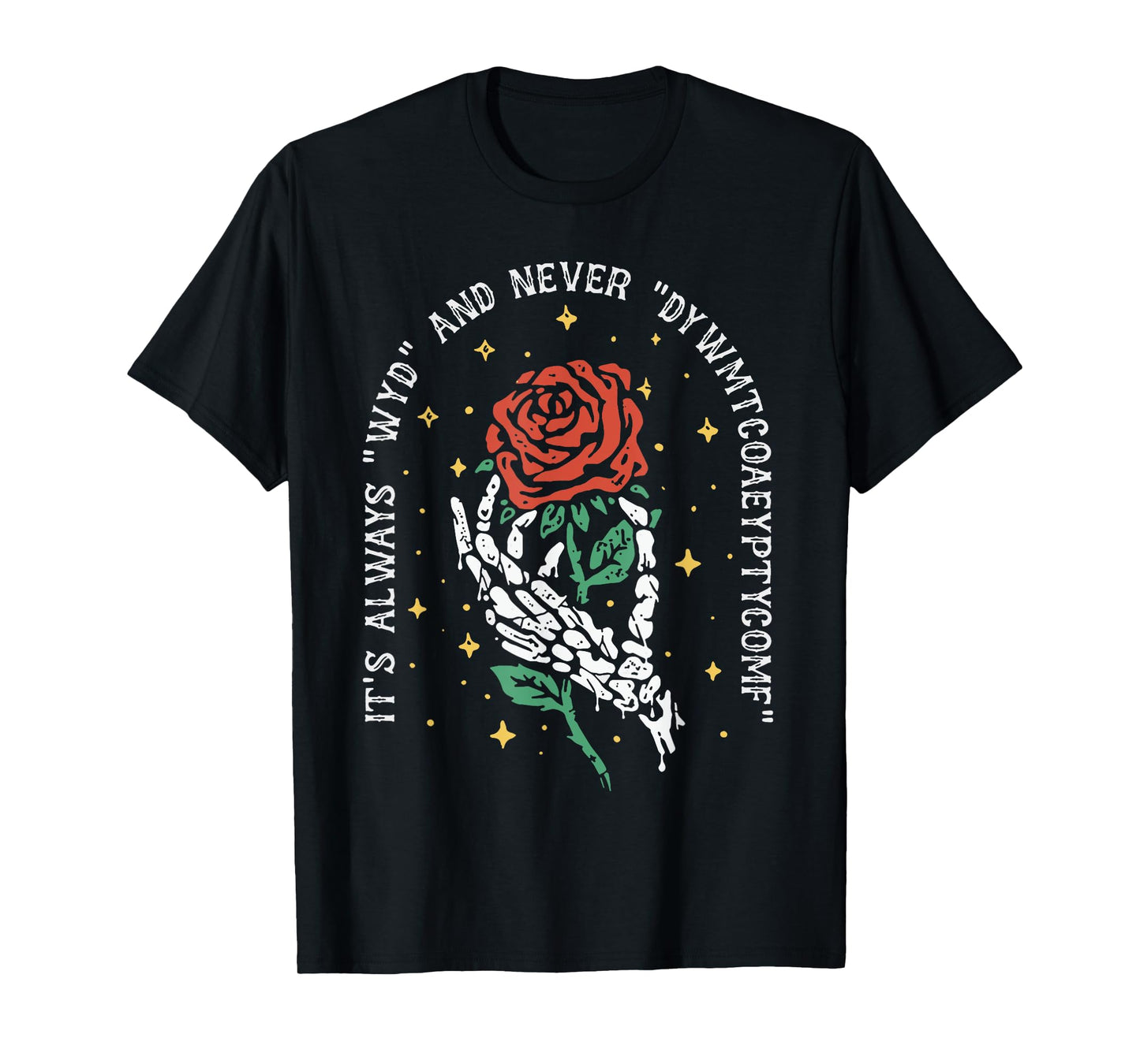 It's Always WYD and Never DYWMTCOAEYPTYCOMF T-Shirt