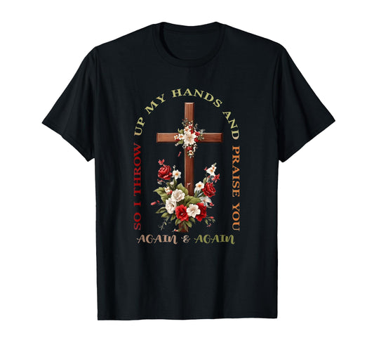 So I Throw Up My Hands Brandon Lake And Praise You T-Shirt