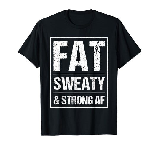Fat Sweaty & Strong AF Funny Gym Quote Fat People Gym lover T-Shirt