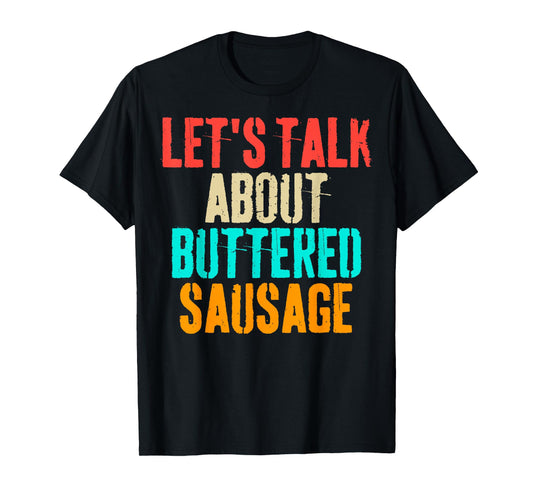 Let's Talk About Buttered Sausage Funny Buttered Sausage T-Shirt
