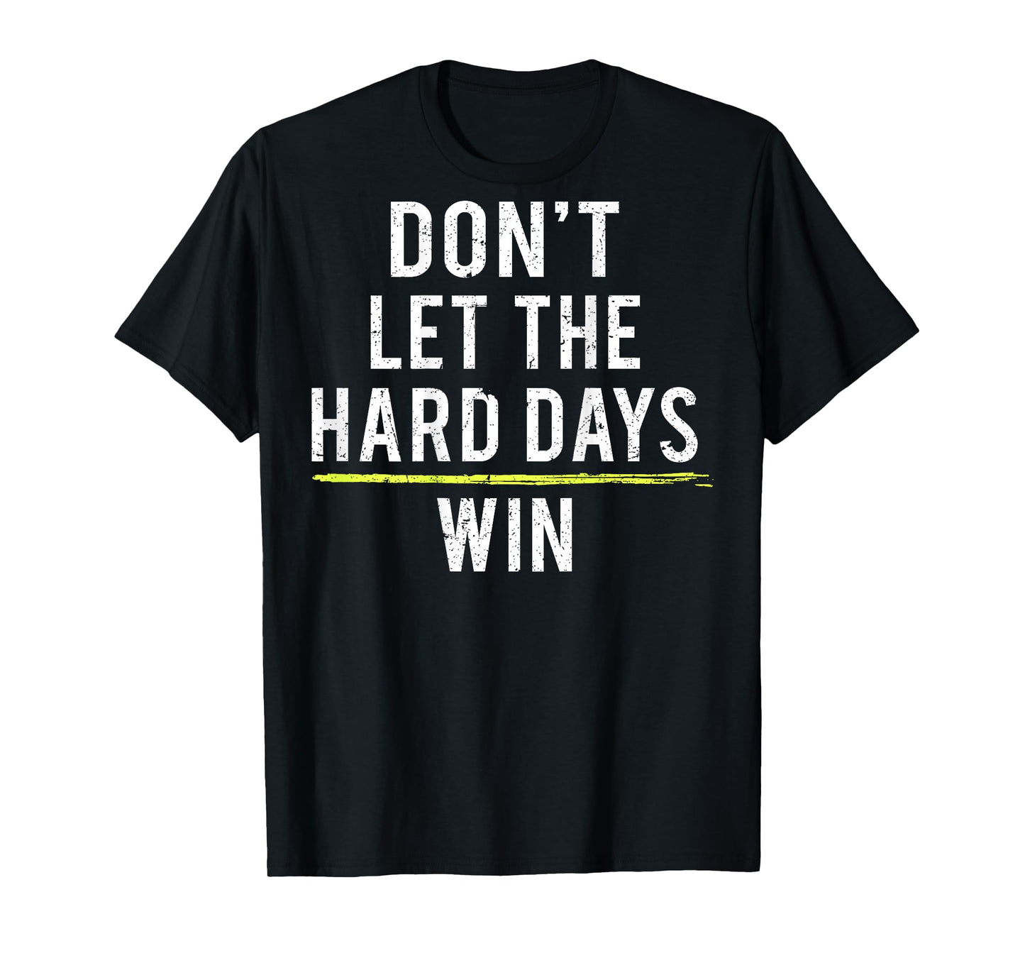 Don't Let The Hard Days Win (on back) T-Shirt