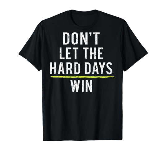 Don't Let The Hard Days Win (on back) T-Shirt