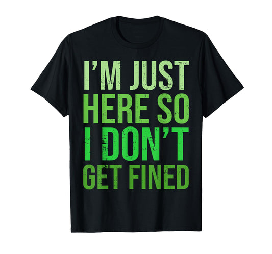 Famous Quotes Just Here So I Don't Get Fined Tees I'm Just Here So I Won't Get Fined T-Shirt