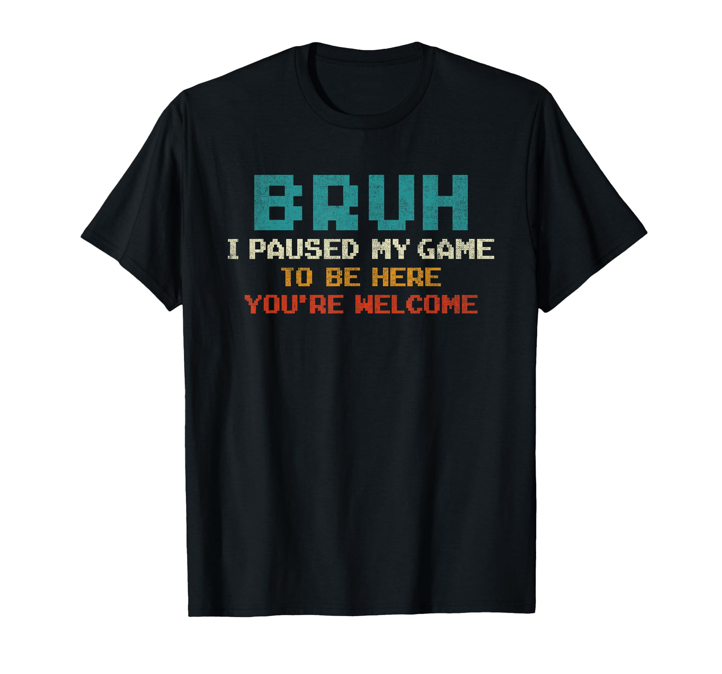 Bruh I Paused My Game To Be Here You're Welcome Funny Gamer T-Shirt