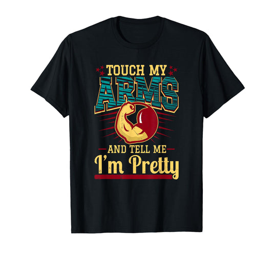 Touch My Arms And Tell Me I'm Pretty Muscle Man T-Shirt T-Shirt
